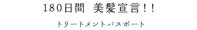 180日間　美髪宣言！！トリートメントパスポート